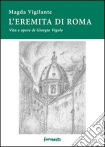 L'eremita di Roma. Vita e opere di Giorgio Vigolo libro di Vigilante Magda