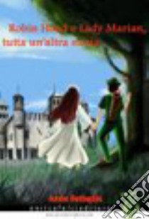 Robin Hood e lady Marian, tutta un'altra storia libro di Battaglia Anna