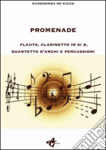 Promenade. Flauto; clarinetto in si b; quartetto d'archi e percussioni libro di De Cicco Cunegonda