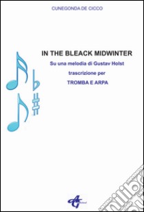 In the bleack midwinter. Su una melodia di Gustav Holst trascrizione per tromba e arpa libro di De Cicco Cunegonda