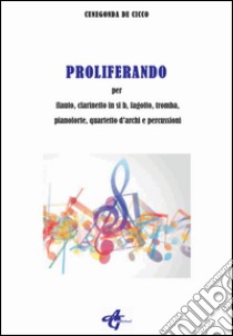 Proliferando. Per flauto; clarinetto in si b; fagotto; tromba; pianoforte; quartetto d'archi e percussioni libro di De Cicco Cunegonda