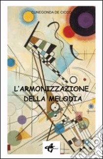 L'armonizzazione della melodia libro di De Cicco Cunegonda