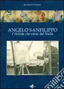 Angelo Sanfilippo. L'artista che viene dal nulla libro di D'Antoni Benedetto