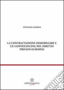 La contrattazione immobiliare e l'E-conveyancing nel diritto privato libro di Alongi Annalisa