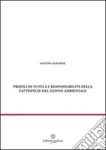 Profili di tutela e responsabilità nella fattispecie del danno ambientale libro di Albanese Santina