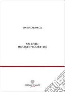 Usi civici. Origini e prospettive libro di Albanese Santina