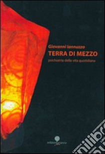 Terra di mezzo. Psichiatria della vita quotidiana libro di Iannuzzo Giovanni