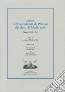 Lezioni dell'Accademia di Palazzo del duca di Medinaceli (Napoli 1698-1701). Vol. 5 libro di Rak M. (cur.)