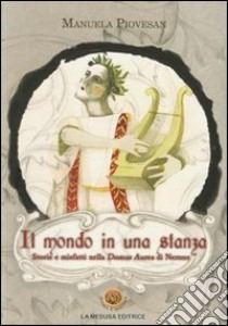 mondo in una stanza. Storie e misfatti nella Domus Aurea di Nerone. Con CD Audio. Con CD-ROM libro di Piovesan Manuela