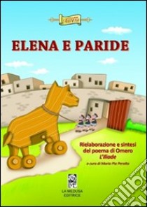 Elena e Paride. Rielaborazione e sintesi del poema di Omero l'Illiade. Per la Scuola elementare. Con e-book. Con espansione online libro di Peralta M. Pia