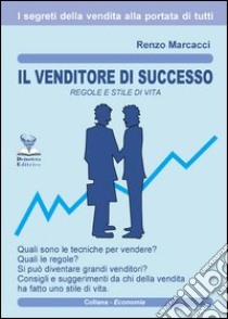 Il venditore di successo. Regole e stile di vita libro di Marcacci Renzo