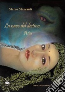 La nave del destino. Asia libro di Mazzanti Marco