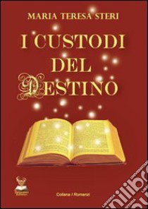 I custodi del destino libro di Steri M. Teresa