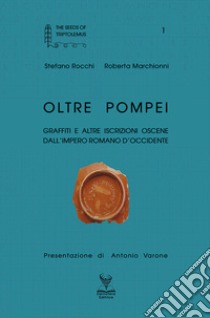 Oltre Pompei. Graffiti e altre iscrizioni oscene dall'Impero Romano d'Occidente libro di Rocchi Stefano; Marchionni Roberta