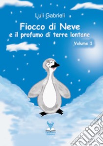 Fiocco di Neve e il profumo di terre lontane. Vol. 1 libro di Gabrieli Luli