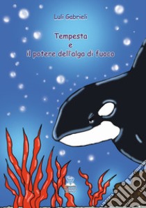 Tempesta e il potere dell'alga di fuoco libro di Gabrieli Luli