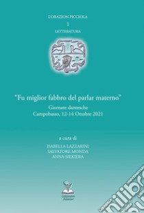 «Fu miglior fabbro del parlar materno». Giornate dantesche (Campobasso, 12-14 Ottobre 2021) libro di Lazzarini I. (cur.); Monda S. (cur.); Siekiera A. (cur.)