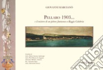 Pellaro 1903... e il mistero di un pittore fantasma a Reggio Calabria. Ediz. illustrata libro di Marcianò Giovanni