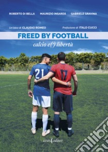 Freed by football. Calcio e(') libertà libro di Di Bella R. (cur.); Insardà M. (cur.); Gravina G. (cur.)