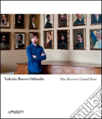 Valerio Rocco Orlando. The reverse Grand tour. Ediz. italiana e inglese libro di Pratesi Ludovico; Rorro Angelandreina