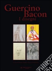 Guercino, Bacon. I disegni libro di Sgarbi V. (cur.); Brigante A. (cur.); Biancardi D. (cur.)