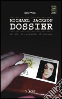 Michael Jackson dossier. La vita, gli scandali, il processo libro di Paisli Ken