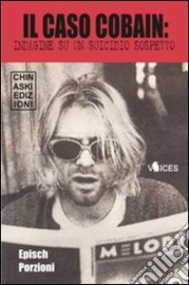 Il caso Cobain. Indagine su un suicidio sospetto libro di Epìsch Porzioni