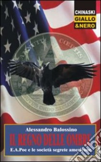 Il regno delle ombre. E. A. Poe e le società segrete americane libro di Balossino Alessandro