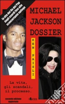 Michael Jackson dossier. La vita, gli scandali, il processo libro di Paisli Ken