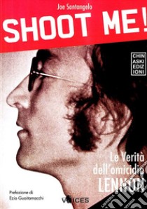 Shoot me! Le verità dell'omicidio Lennon libro di Santangelo Joe