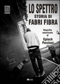 Lo spettro. Storia di Fabri Fibra libro di Epìsch Porzioni