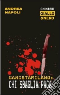 Gangstamilano: chi sbaglia paga libro di Napoli Andrea