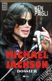 Michael Jackson dossier. La vita, gli scandali, il processo libro di Paisli Ken