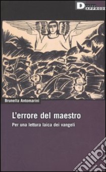 L'errore del maestro. Per una lettura laica dei Vangeli libro di Antomarini Brunella