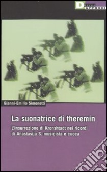 La suonatrice di theremin. L'insurrezione di Kronshtadt nei ricordi di Anastasija S. musicista e cuoca libro di Simonetti Gianni-Emilio