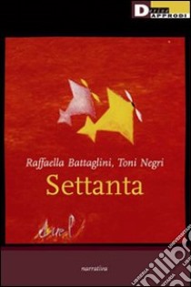 Settanta libro di Negri Antonio - Battaglini Raffaella