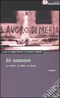 Gli autonomi. Le storie, le lotte, le teorie. Vol. 2 libro di Bianchi S. (cur.); Caminiti L. (cur.)