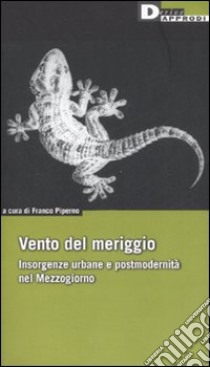 Vento del meriggio. Insorgenze urbane e postmodernità nel Mezzogiorno libro di Piperno F. (cur.)