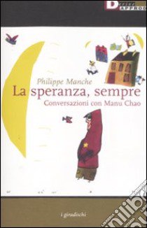 La speranza, sempre. Conversazioni con Manu Chao libro di Manche Philippe - Manu Chao