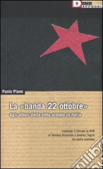 La «banda 22 ottobre». Agli albori della lotta armata. Con DVD libro di Piano Paolo