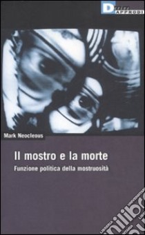 Il mostro e la morte. Funzione politica della mostruosità libro di Neocleous Mark