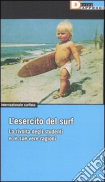 L'esercito del surf. La rivolta degli studenti e le sue vere ragioni libro di Internazionale surfista (cur.)