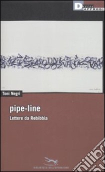 Pipe-line. Lettere da Rebibbia libro di Negri Antonio