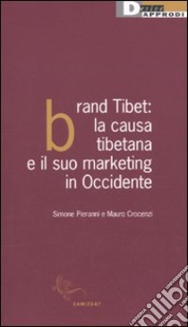 Brand Tibet. La causa tibetana e il suo marketing in Occidente libro di Pieranni Simone - Crocenzi Mauro