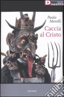 Caccia al Cristo libro di Morelli Paolo