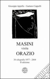 Masini visita Orazio. 38 xilografie 1977-2004. Ediz. illustrata libro di Appella Giuseppe; Cappelli Gaetano