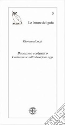 Buonismo scolastico. Controversie sull'educazione oggi libro di Lucci Giovanna