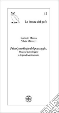 Psico(pato)logia del paesaggio. Disagio psicologico e degrado ambientale libro di Mazza Roberto; Minozzi Silvia