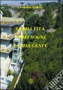 La mia vita, i miei sogni, la mia gente libro di Galizia Antonio