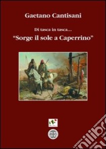 Di tasca in tasca. «Sorge il sole a Caperrino» libro di Cantisani gaetano